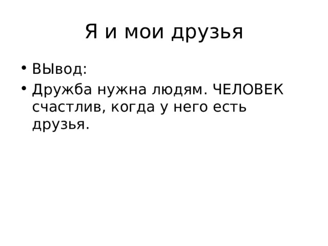 Я и мои друзья ВЫвод: Дружба нужна людям. ЧЕЛОВЕК счастлив, когда у него есть друзья. 