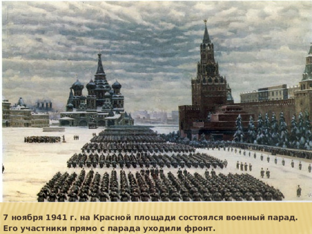 7 ноября 1941 г. на Красной площади состоялся военный парад. Его участники прямо с парада уходили фронт. 
