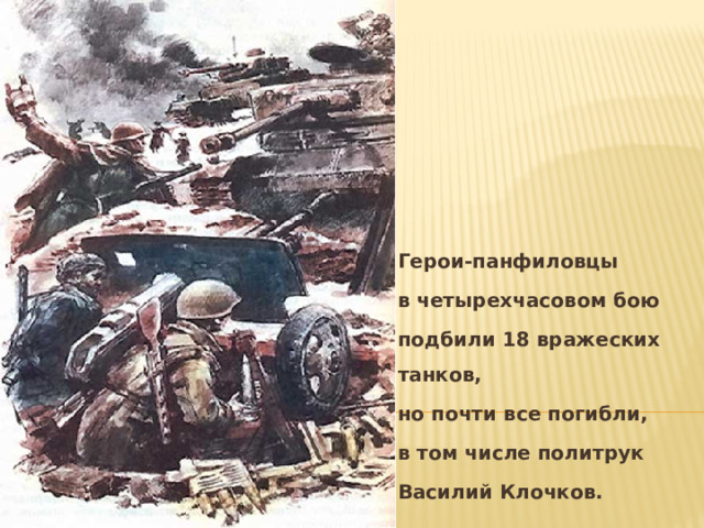 Герои-панфиловцы в четырехчасовом бою подбили 18 вражеских танков, но почти все погибли, в том числе политрук Василий Клочков. 