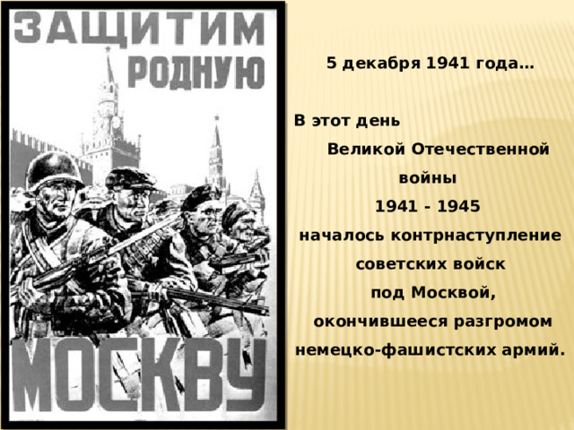 5 декабря 1941 года…  В этот день Великой Отечественной войны 1941 - 1945 началось контрнаступление советских войск  под Москвой,  окончившееся разгромом немецко-фашистских армий. 