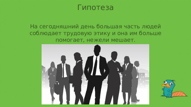 Гипотеза На сегодняшний день большая часть людей соблюдает трудовую этику и она им больше помогает, нежели мешает. 