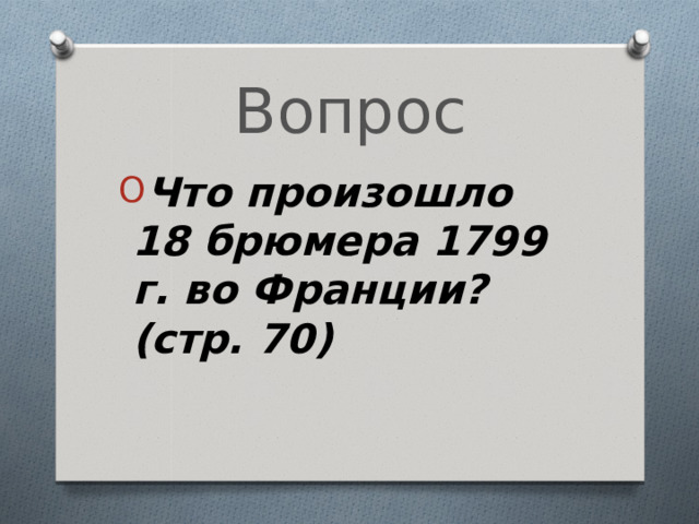 Вопрос Что произошло 18 брюмера 1799 г. во Франции? (стр. 70) 