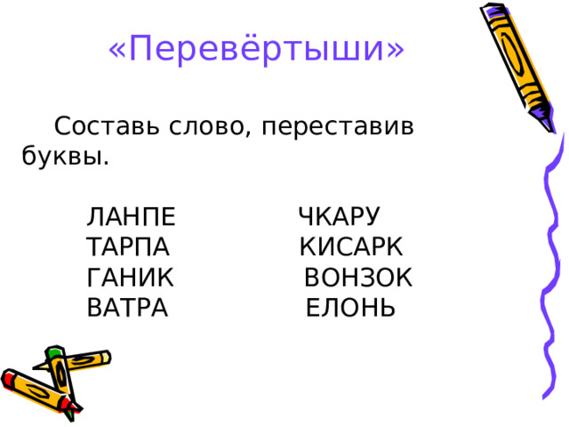 «Перевёртыши»  Составь слово, переставив буквы.  ЛАНПЕ ЧКАРУ  ТАРПА КИСАРК  ГАНИК ВОНЗОК  ВАТРА ЕЛОНЬ 
