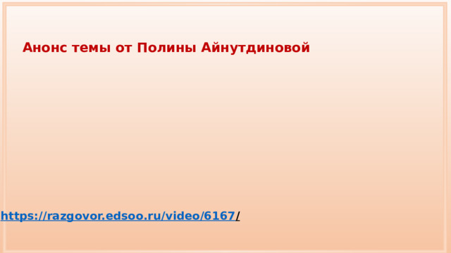 Анонс темы от Полины Айнутдиновой https://razgovor.edsoo.ru/video/6167 /  