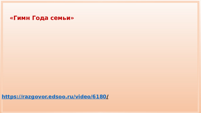 «Гимн Года семьи» https://razgovor.edsoo.ru/video/6180 /  