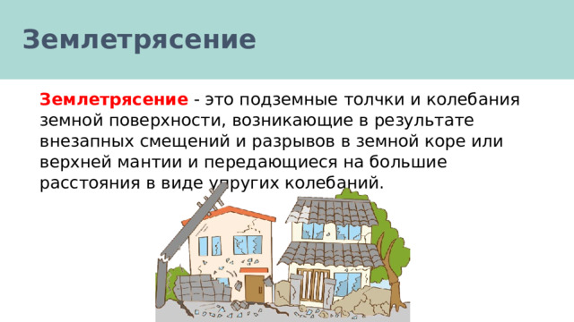 Землетрясение Землетрясение - это подземные толчки и колебания земной поверхности, возникающие в результате внезапных смещений и разрывов в земной коре или верхней мантии и передающиеся на большие расстояния в виде упругих колебаний. 