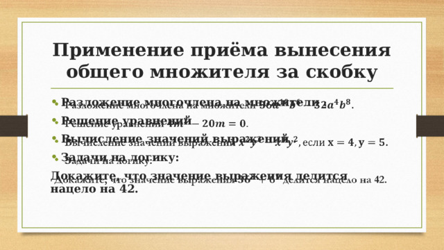 Применение приёма вынесения общего множителя за скобку Разложение многочлена на множители . Решение уравнений Вычисление значений выражений . Задачи на логику:   Докажите, что значение выражения делится нацело на 42.  