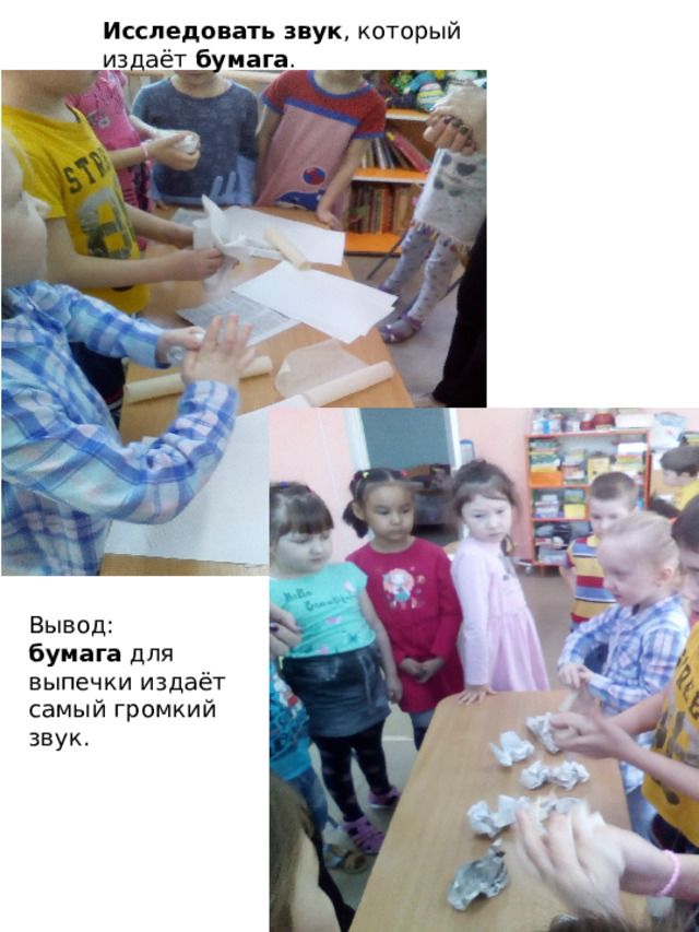 Исследовать звук , который издаёт  бумага . Вывод: бумага  для выпечки издаёт самый громкий звук. 