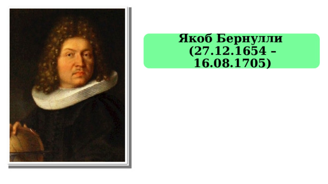 Якоб Бернулли  (27.12.1654 – 16.08.1705) 