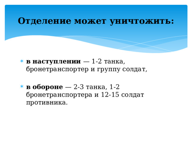 Отделение может уничтожить: в наступлении — 1-2 танка, бронетранспортер и группу солдат, в обороне — 2-3 танка, 1-2 бронетранспортера и 12-15 солдат противника. 