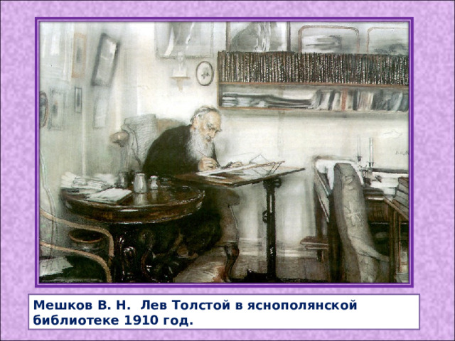 Мешков В. Н. Лев Толстой в яснополянской библиотеке 1910 год. 