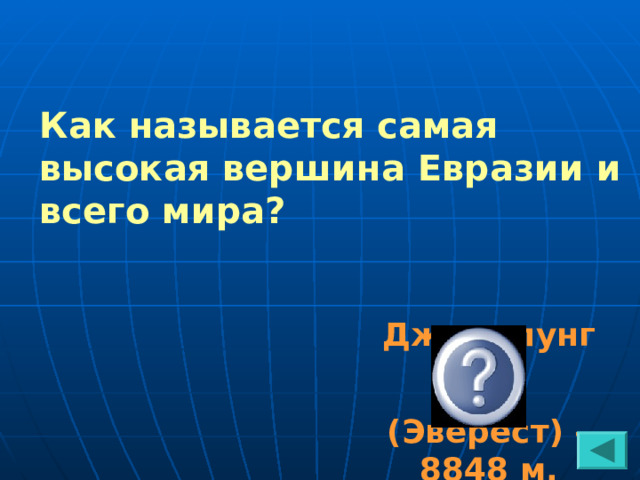 Как называется самая высокая вершина Евразии и всего мира? Джомолунгма (Эверест) – 8848 м. 