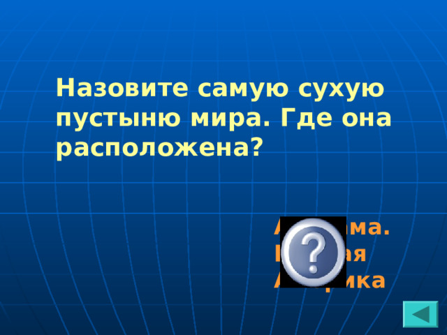 Назовите самую сухую пустыню мира. Где она расположена? Атакама. Южная Америка 