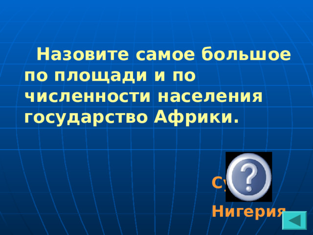   Назовите самое большое по площади и по численности населения государство Африки.  Судан Нигерия 