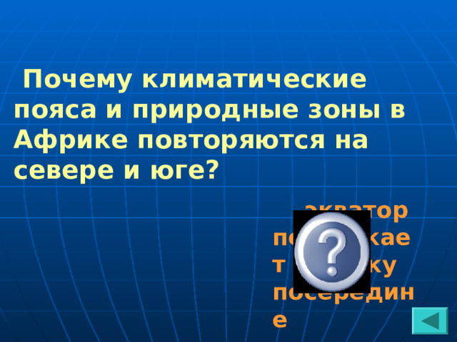  Почему климатические пояса и природные зоны в Африке повторяются на севере и юге?   экватор пересекает Африку посередине 