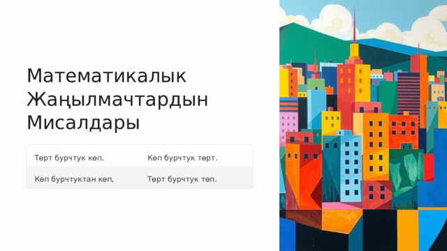 Математикалык Жаңылмачтардын Мисалдары Төрт бурчтук көп, Көп бурчтук төрт. Көп бурчтуктан көп, Төрт бурчтук төп.  