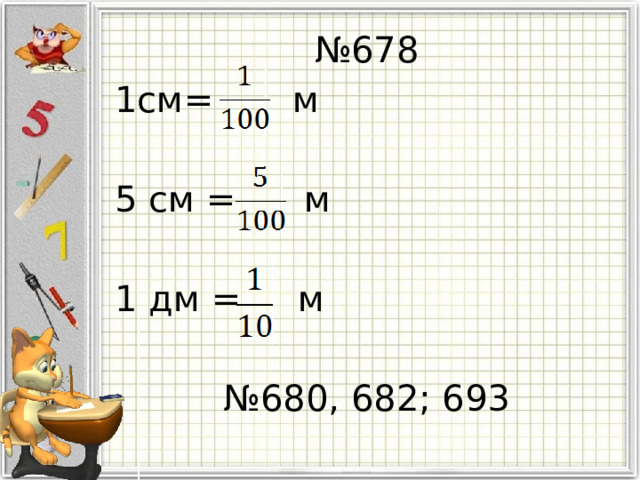 № 678 1см= м 5 см = м 1 дм = м № 680, 682; 693 