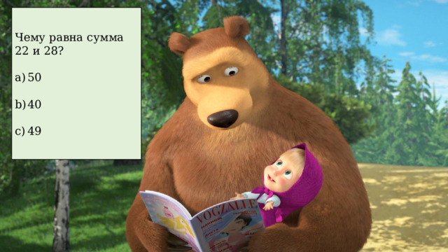 Чему равна сумма 22 и 28? 50 40 49 