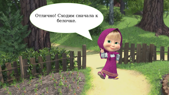 Отлично! Сходим сначала к белочке. 