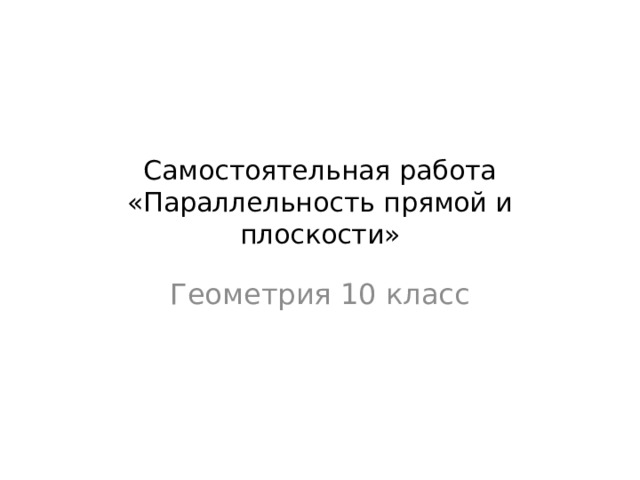 Самостоятельная работа «Параллельность прямой и плоскости» Геометрия 10 класс 