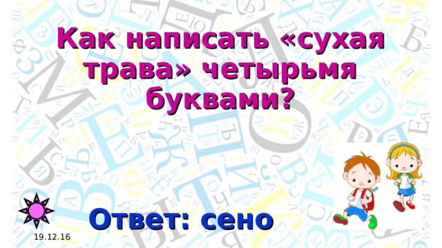 Как написать «сухая трава» четырьмя буквами? Ответ: сено 19.12.16 