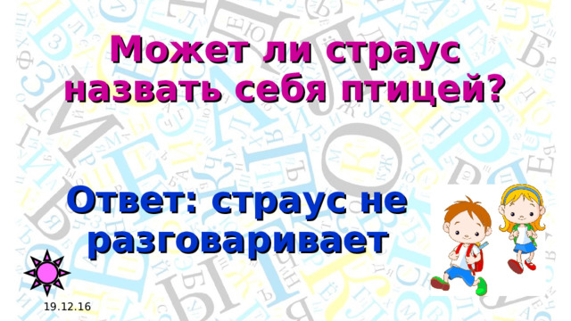 Может ли страус назвать себя птицей? Ответ: страус не разговаривает 19.12.16 
