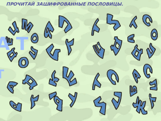 ПРОЧИТАЙ ЗАШИФРОВАННЫЕ ПОСЛОВИЦЫ.  С О Л Д А Т СОЛДАТ 