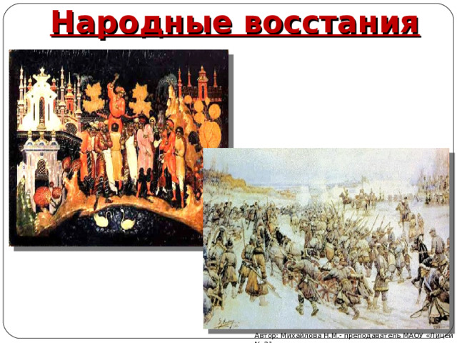 Народные восстания Автор: Михайлова Н.М.- преподаватель МАОУ «Лицей № 21» 