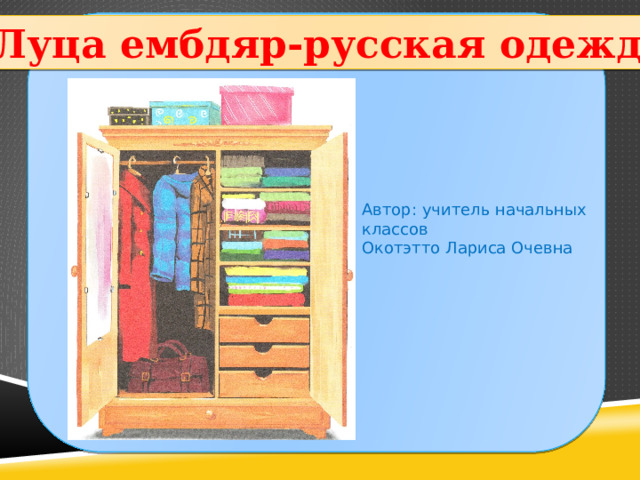 Луца ембдяр-русская одежда. Автор: учитель начальных классов Окотэтто Лариса Очевна 