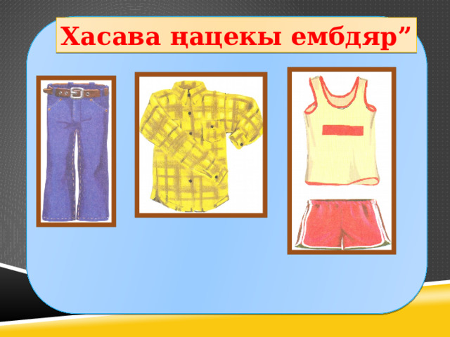 Хасава ңацекы ембдяр” 