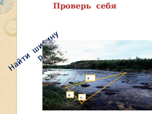 Проверь себя Найти ширину  реки. х а  
