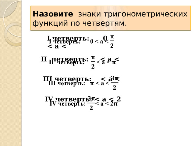 Назовите знаки тригонометрических функций по четвертям.   I четверть: 0    II четверть:    III четверть:    IV четверть:    