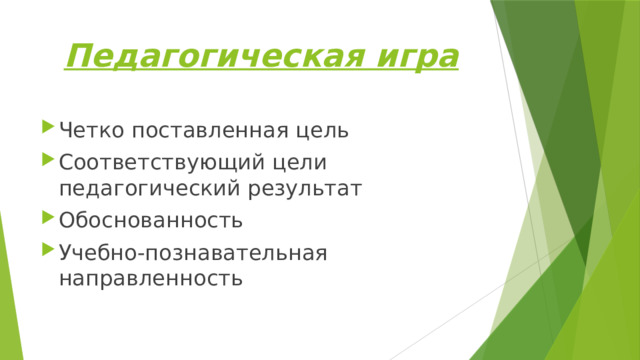 Педагогическая игра Четко поставленная цель Соответствующий цели педагогический результат Обоснованность Учебно-познавательная направленность 