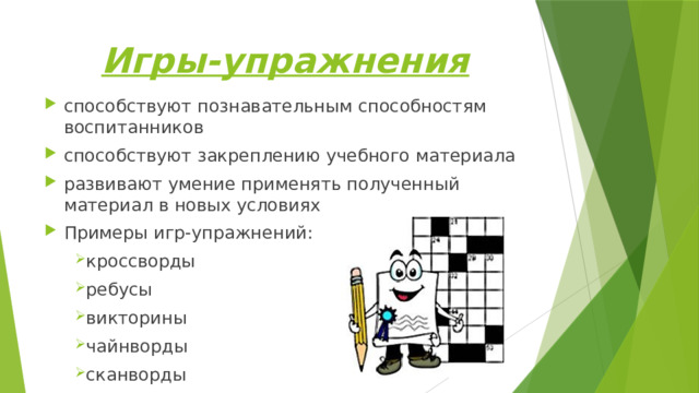 Игры-упражнения способствуют познавательным способностям воспитанников способствуют закреплению учебного материала развивают умение применять полученный материал в новых условиях Примеры игр-упражнений: кроссворды ребусы викторины чайнворды сканворды 