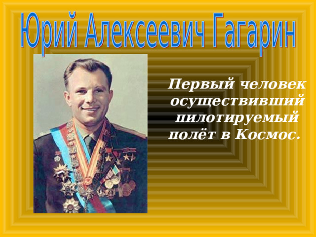 Первый человек осуществивший пилотируемый  полёт в Космос.  
