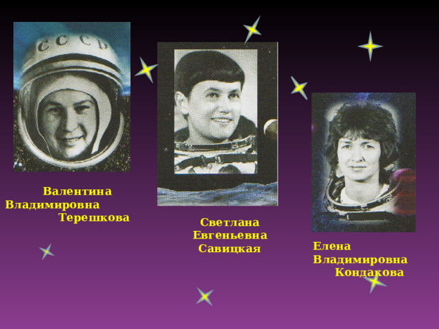 Валентина Владимировна Терешкова Светлана Евгеньевна Савицкая Елена Владимировна Кондакова 