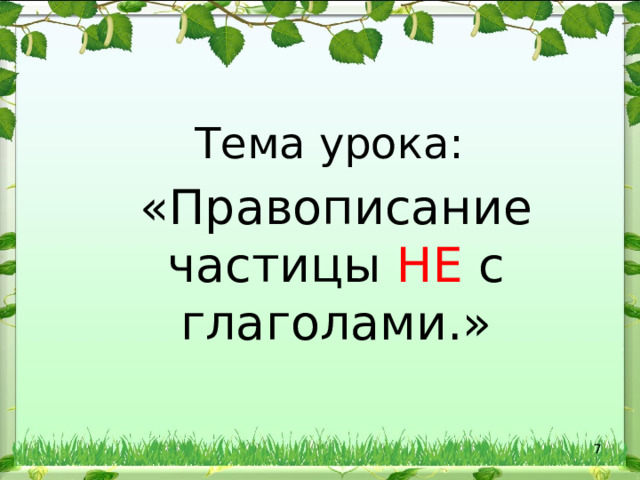 Тема урока: «Правописание частицы НЕ с глаголами.»  