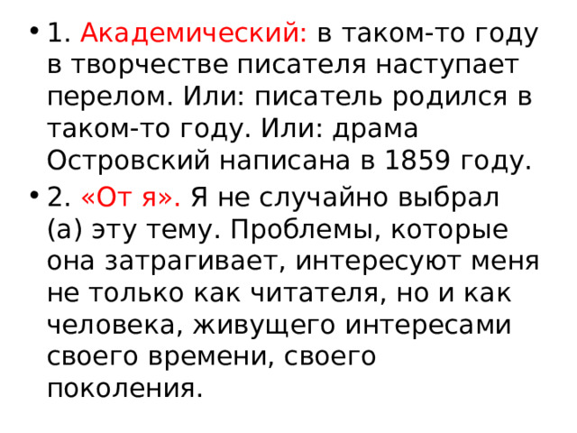 1. Академический: в таком-то году в творчестве писателя наступает перелом. Или: писатель родился в таком-то году. Или: драма Островский написана в 1859 году. 2. «От я». Я не случайно выбрал (а) эту тему. Проблемы, которые она затрагивает, интересуют меня не только как читателя, но и как человека, живущего интересами своего времени, своего поколения. 