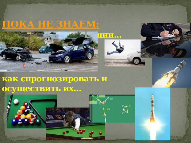   ПОКА НЕ ЗНАЕМ:   как прояснить ситуации…     как спрогнозировать и  осуществить их…      
