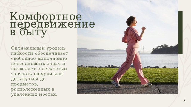 Комфортное  передвижение  в быту Оптимальный уровень гибкости обеспечивает свободное выполнение повседневных задач и позволяет с лёгкостью завязать шнурки или дотянуться до предметов, расположенных в удалённых местах.  1 1 