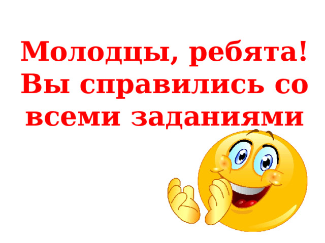Молодцы, ребята! Вы справились со всеми заданиями 