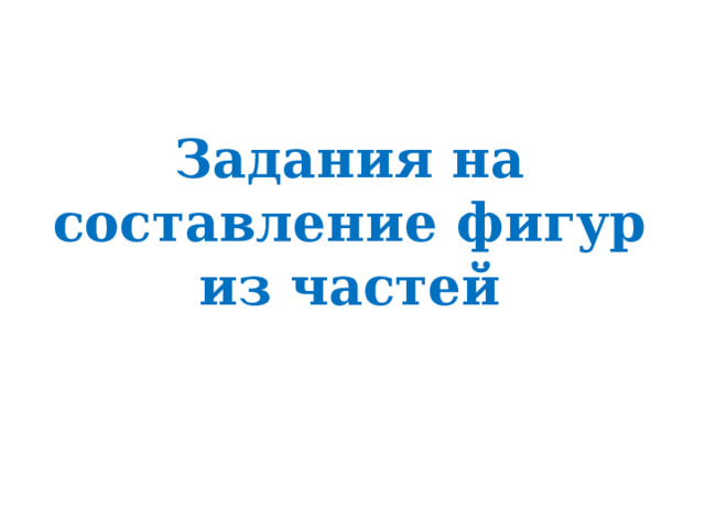 Задания на составление фигур из частей 