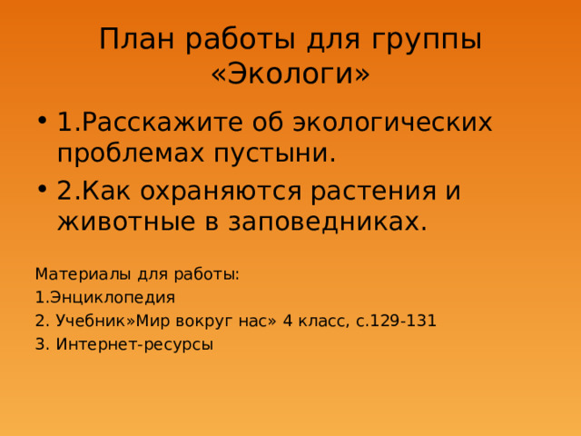 План работы для группы «Экологи» Материалы для работы: 1.Энциклопедия 2. Учебник»Мир вокруг нас» 4 класс, с.129-131 3. Интернет-ресурсы 