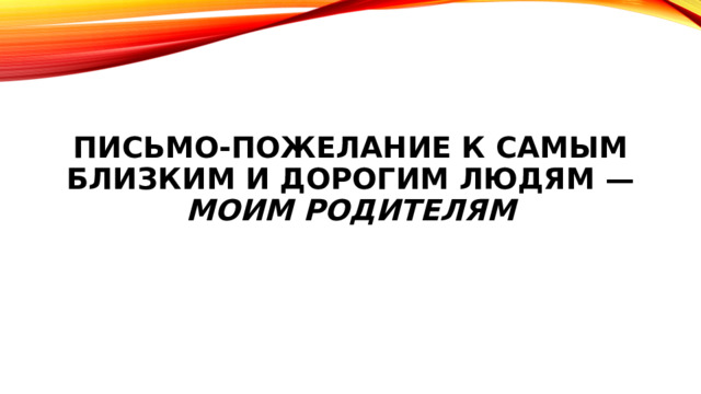 Письмо-пожелание к самым близким и дорогим людям — моим родителям   