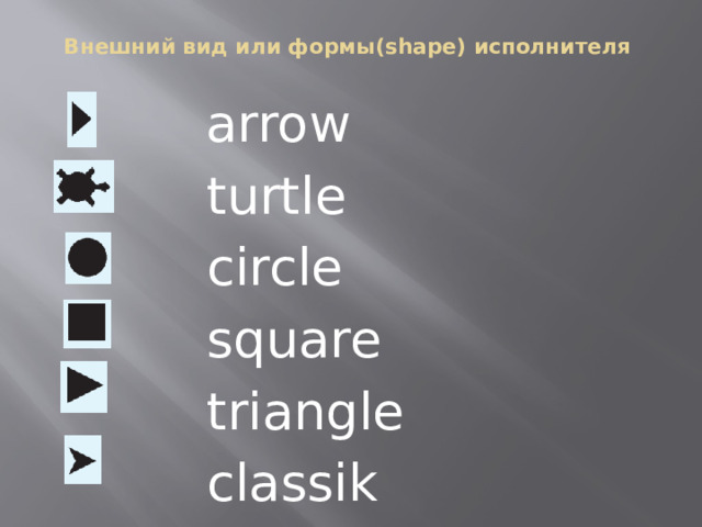 Внешний вид или формы(shape) исполнителя  arrow  turtle  circle  square  triangle  classik 
