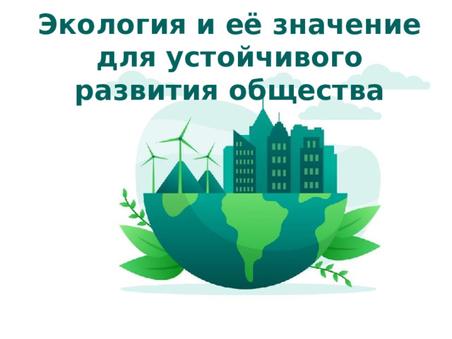 Экология и её значение для устойчивого развития общества Оригинальные шаблоны для презентаций: https://presentation-creation.ru/powerpoint-templates.html  Бесплатно и без регистрации.  