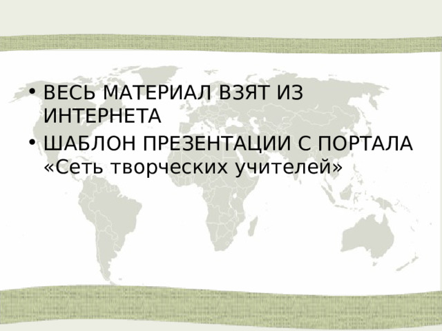 ВЕСЬ МАТЕРИАЛ ВЗЯТ ИЗ ИНТЕРНЕТА ШАБЛОН ПРЕЗЕНТАЦИИ С ПОРТАЛА «Сеть творческих учителей» 