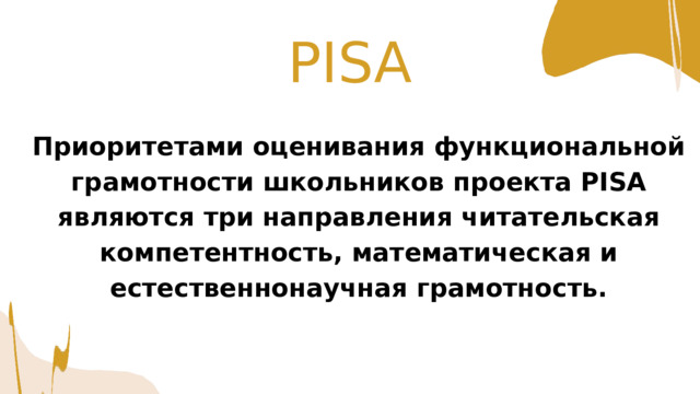 PISA Приоритетами оценивания функциональной грамотности школьников проекта PISA являются три направления читательская компетентность, математическая и естественнонаучная грамотность. 
