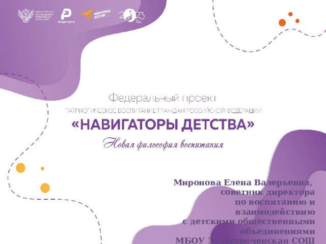 Миронова Елена Валерьевна, советник директора  по воспитанию и взаимодействию  с детскими общественными объединениями  МБОУ Золотореченская СОШ 