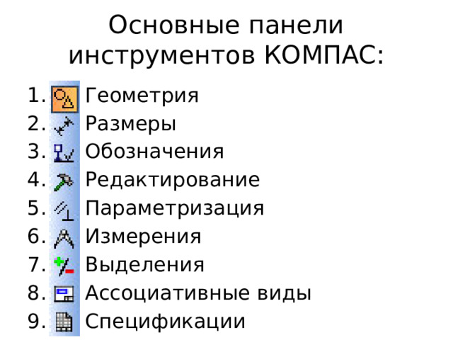 Основные панели инструментов КОМПАС: Геометрия Размеры Обозначения Редактирование Параметризация Измерения Выделения Ассоциативные виды Спецификации 